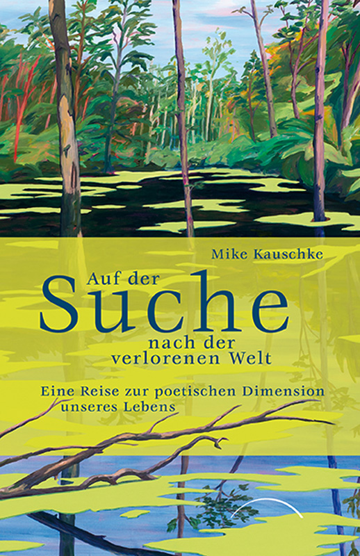Mike Kauschke: Auf der Suche nach der verlorenen Welt Mike Kauschke: Auf der Suche nach der verlorenen Welt